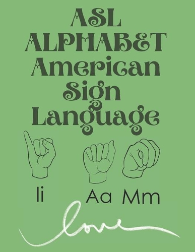 ASL Alphabet American Sign Language: The perfect book for learning the ASL alphabet; suitable for all ages.
