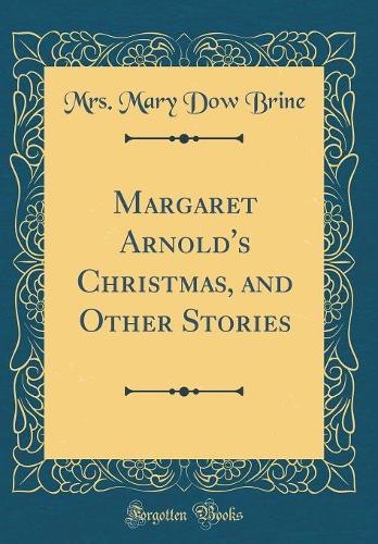 Margaret Arnold's Christmas, and Other Stories (Classic Reprint)