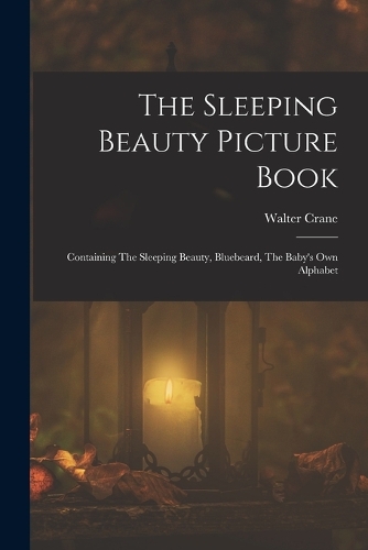 The Sleeping Beauty Picture Book; Containing The Sleeping Beauty, Bluebeard, The Baby's own Alphabet