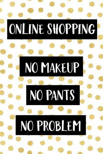 Online Shopping No Makeup No Pants No Problem