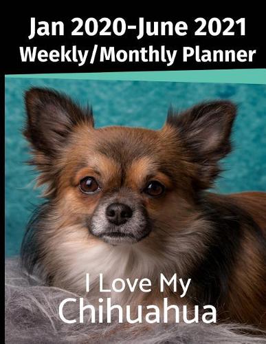 Jan 2020 - June 2021 Weekly/Monthly Planner: I Love My Chihuahua