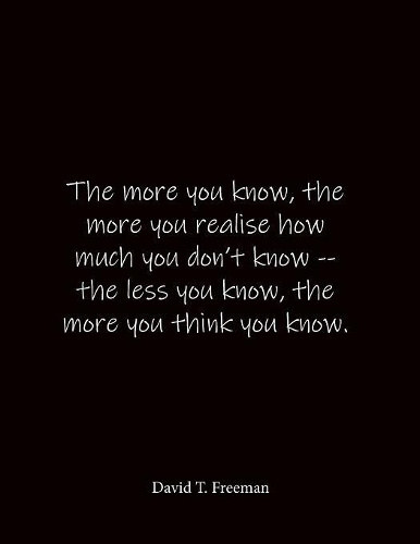 The more you know, the more you realise how much you don't know -- the less you know, the more you think you know. David T. Freeman: Quote Lined Notebook Journal - Large 8.5 x 11 inches - Blank Notebook