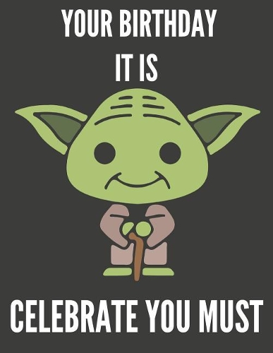 Your Birthday It Is Celebrate You Must: Cute Yoda Birthday Gift Sketchbook for Kids to Sketching, Whiting, Drawing, Journaling and Doodling (8.5x11) 150 Blank Pages for Children (Green&gre