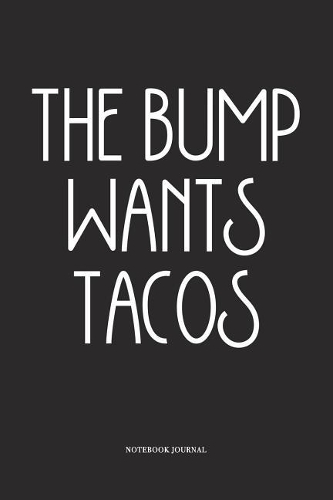 The Bump Wants Tacos: A 6x9 Inch Softcover Matte Diary Notebook With 120 Blank Lined Pages