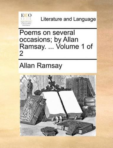 Poems on Several Occasions; By Allan Ramsay. ... Volume 1 of 2