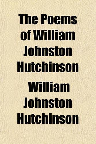 The Poems of William Johnston Hutchinson