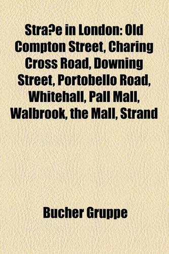 Strasse in London: Old Compton Street, Charing Cross Road, Downing Street, Portobello Road, Whitehall, Pall Mall, Walbrook, the Mall, Strand(German)