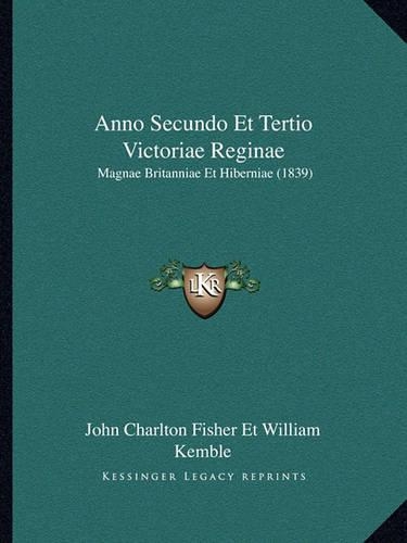 Anno Secundo Et Tertio Victoriae Reginae: Magnae Britanniae Et Hiberniae (1839)(Latin)
