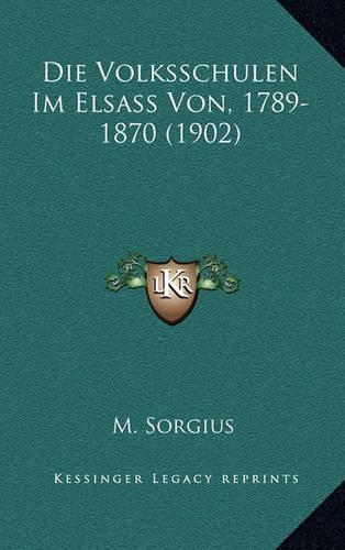 Die Volksschulen Im Elsass Von, 1789-1870 (1902)