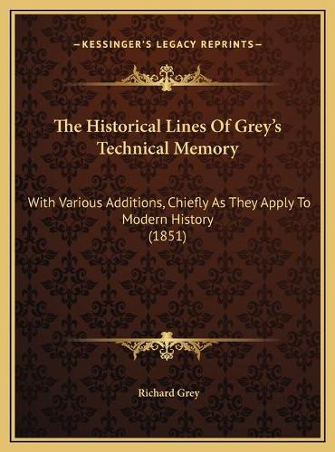 The Historical Lines Of Grey's Technical Memory: With Various Additions, Chiefly As They Apply To Modern History (1851)