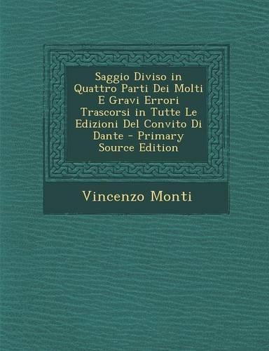 Saggio Diviso in Quattro Parti Dei Molti E Gravi Errori Trascorsi in Tutte Le Edizioni del Convito Di Dante