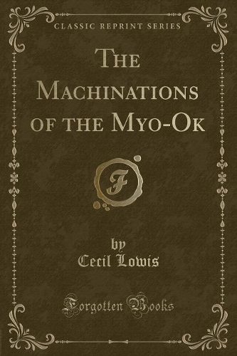 The Machinations of the Myo-Ok (Classic Reprint)