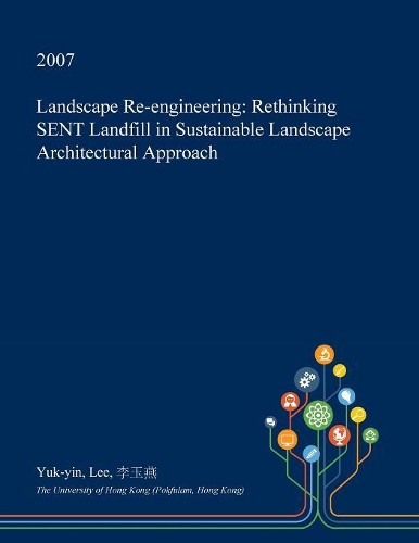 Landscape Re-Engineering: Rethinking Sent Landfill in Sustainable Landscape Architectural Approach(English)