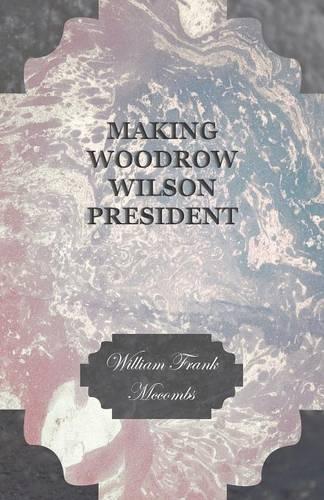 Making Woodrow Wilson President.