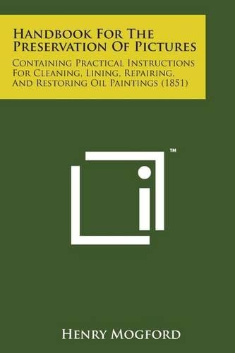 Handbook for the Preservation of Pictures: Containing Practical Instructions for Cleaning, Lining, Repairing, and Restoring Oil Paintings (1851)
