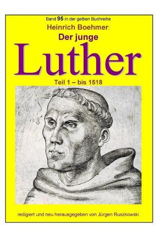 Der junge Luther - Teil 1 - bis 1518: Band 95 in der gelben Buchreihe bei Juergen Ruszkowski(95 Gelbe Buchreihe)