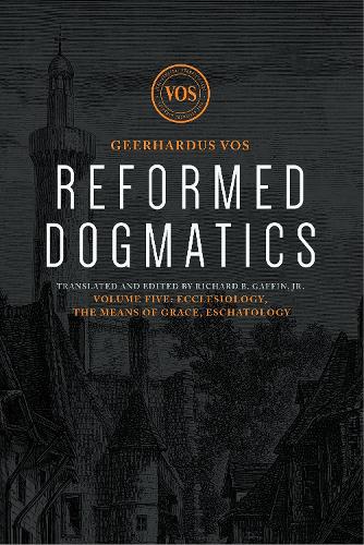 Reformed Dogmatics: Ecclesiology, The Means of Grace, Eschatology