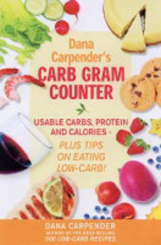 Dana Carpender's Carb Gram Counter: Usable Carbs, Protein and Calories - Plus Tips on Eating Low-carb!