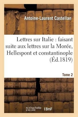 Lettres Sur l'Italie: Faisant Suite Aux Lettres Sur La Morée, l'Hellespont Et Constantinople. T. 2