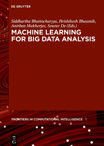 Machine Learning for Big Data Analysis: (1 De Gruyter Frontiers in Computational Intelligence)