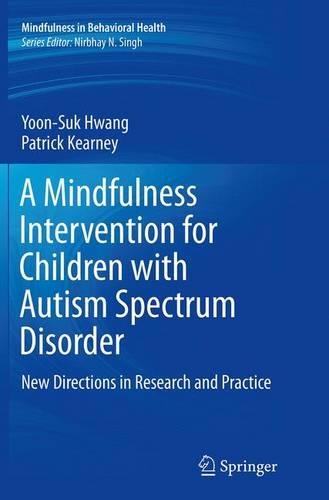 A Mindfulness Intervention for Children with Autism Spectrum Disorders: New Directions in Research and Practice(Mindfulness in Behavioral Health)