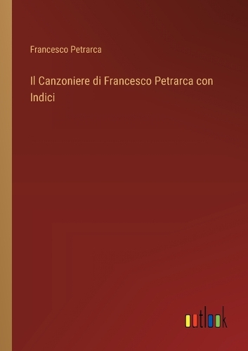 Il Canzoniere di Francesco Petrarca con Indici