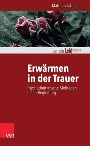 Erwarmen in Der Trauer: Psychodramatische Methoden in Der Begleitung(Edition Leidfaden)
