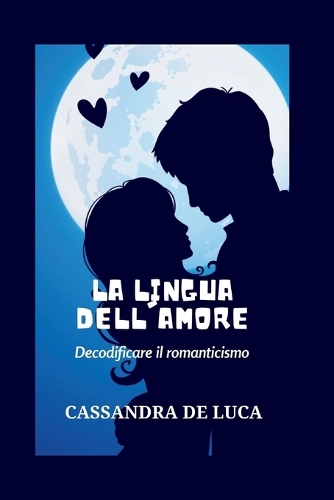 La Lingua Dell'amore: Decodificare il romanticismo(2 Italian Version Of Pages Of Passionate Wisdom: Versione Italiana Di Pagine Di Saggezza Appassionata)