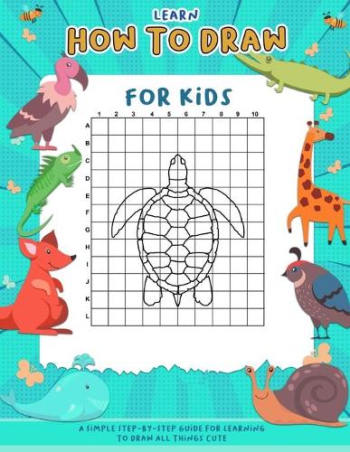 Learn How To Draw For Kids: A Simple Step-by-Step Guide For Learning To Draw All Things Cute
