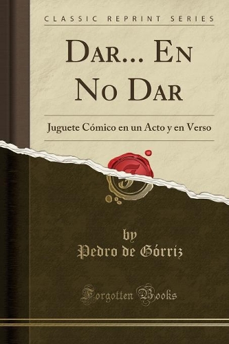 Dar... En No Dar: Juguete Cómico En Un Acto Y En Verso (Classic Reprint)