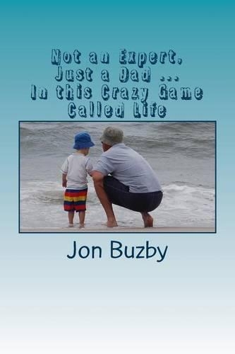 Not an Expert, Just a Dad ... In this Crazy Game Called Life