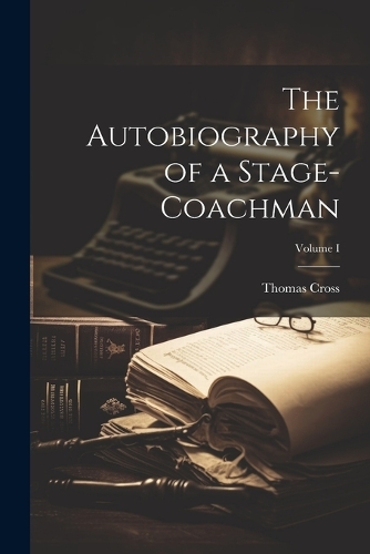 The Autobiography of a Stage-Coachman; Volume I