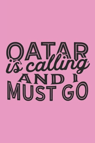 Qatar Is Calling And I Must Go: A Blank Lined Journal for Sightseers Or Travelers Who Love This Country. Makes a Great Travel Souvenir.