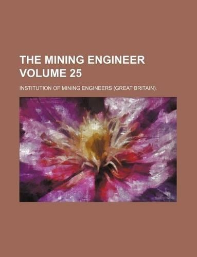 The Mining Engineer Volume 25: (English)