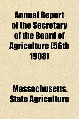 Annual Report of the Secretary of the Board of Agriculture (56th 1908)
