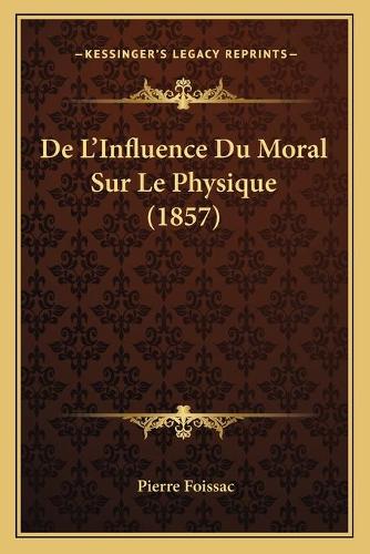 De L'Influence Du Moral Sur Le Physique (1857): (French)