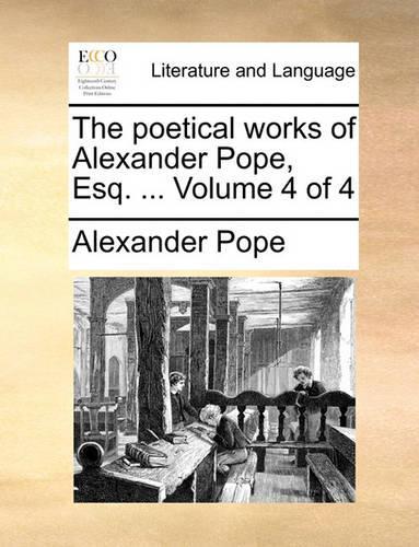 The poetical works of Alexander Pope, Esq. ... Volume 4 of 4