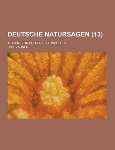 Deutsche Natursagen; 1. Reihe. Von Holden Und Unholden (13 )