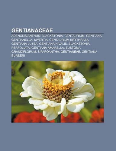 Gentianaceae: Adenolisianthus, Blackstonia, Centaurium, Gentiana, Gentianella, Swertia, Centaurium Erythraea, Gentiana Lutea, Gentia