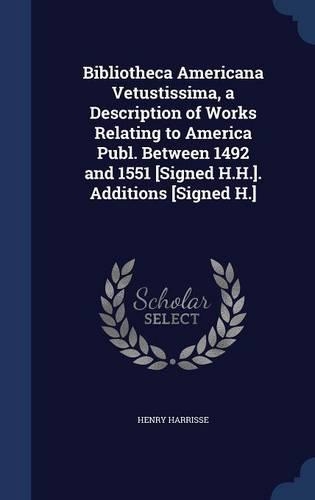 Bibliotheca Americana Vetustissima, a Description of Works Relating to America Publ. Between 1492 and 1551 [Signed H.H.]. Additions [Signed H.]