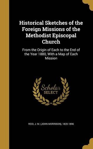 Historical Sketches of the Foreign Missions of the Methodist Episcopal Church
