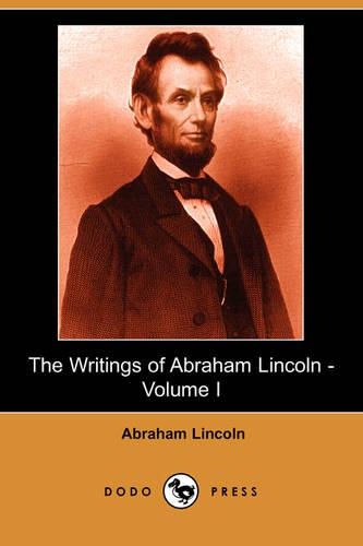 The Writings of Abraham Lincoln, Volume 1