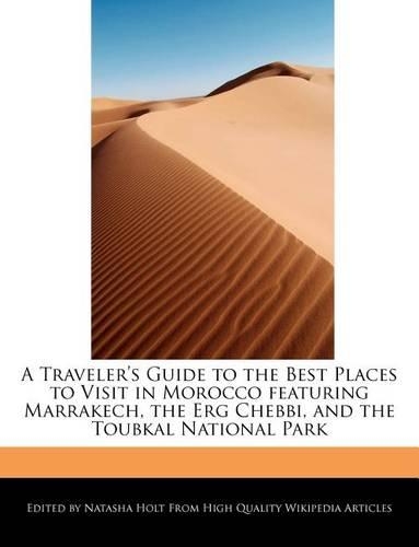 A Traveler's Guide to the Best Places to Visit in Morocco Featuring Marrakech, the Erg Chebbi, and the Toubkal National Park