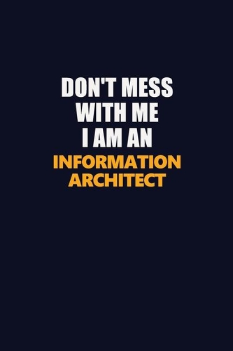 Don't Mess With Me Because I Am An Information Architect