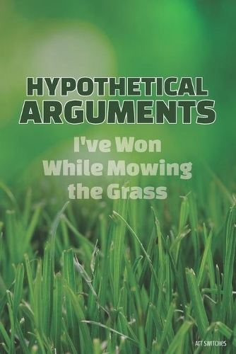 Hypothetical Arguments I've Won While Mowing the Grass