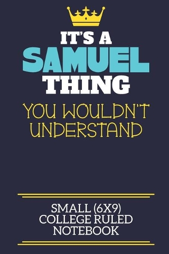 It's A Samuel Thing You Wouldn't Understand Small (6x9) College Ruled Notebook: A cute book to write in for any book lovers, doodle writers and budding authors!