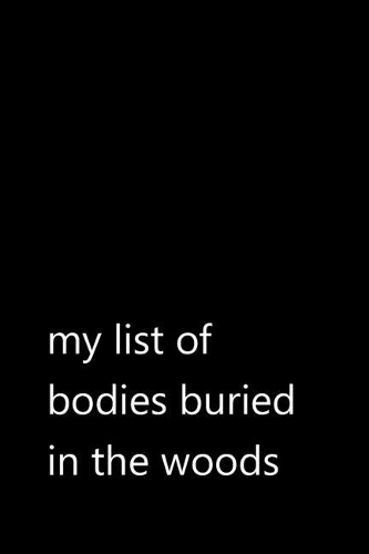 my list of bodies buried in the woods