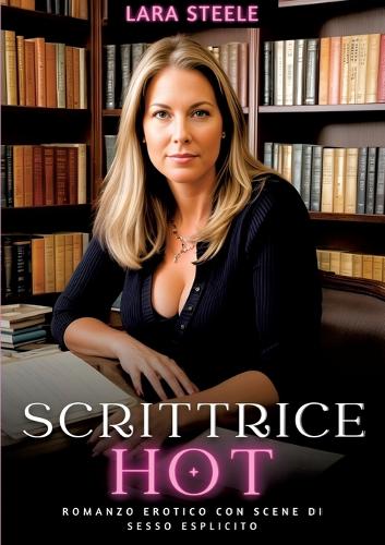 Scrittrice Hot: Romanzo Erotico con Scene di Sesso Esplicito