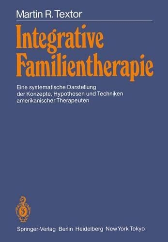 Integrative Familientherapie: Eine systematische Darstellung der Konzepte, Hypothesen und Techniken amerikanischer Therapeuten(German)
