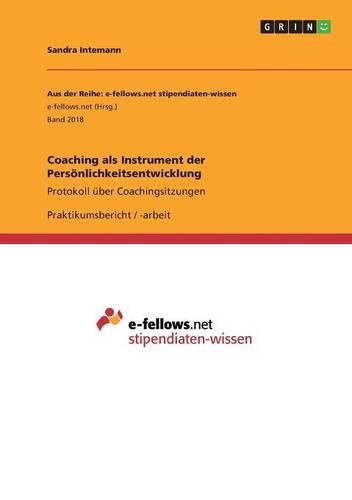 Coaching als Instrument der Persönlichkeitsentwicklung: Protokoll über Coachingsitzungen(German)
